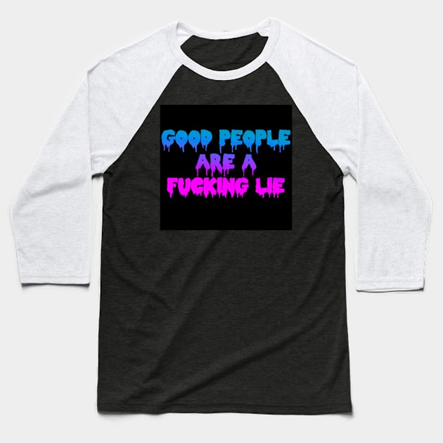 GOOD PEOPLE ARE A FUCKING LIE Baseball T-Shirt by BUNNYDETH